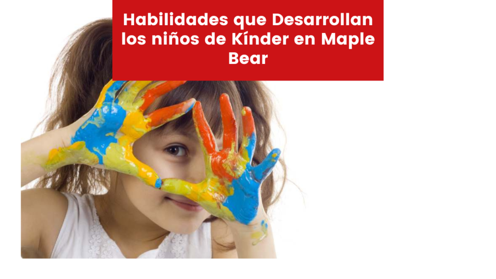 Habilidades que Desarrollan los niños de Kínder en Maple Bear Maple