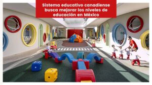 Lee más sobre el artículo Sistema educativo canadiense busca mejorar los niveles de educación en México