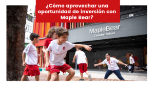 Read more about the article ¿Cómo aprovechar una oportunidad de inversión con Maple Bear?