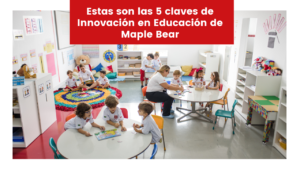 Read more about the article Estas son las 5 claves de Innovación en Educación de Maple Bear