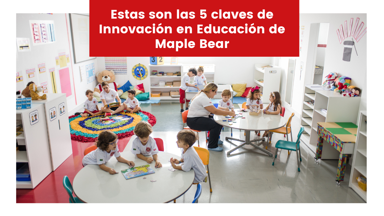 You are currently viewing Estas son las 5 claves de Innovación en Educación de Maple Bear