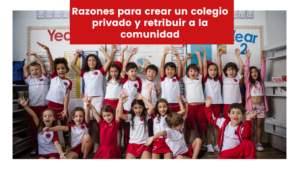 Read more about the article Razones para crear un colegio privado y retribuir a la comunidad