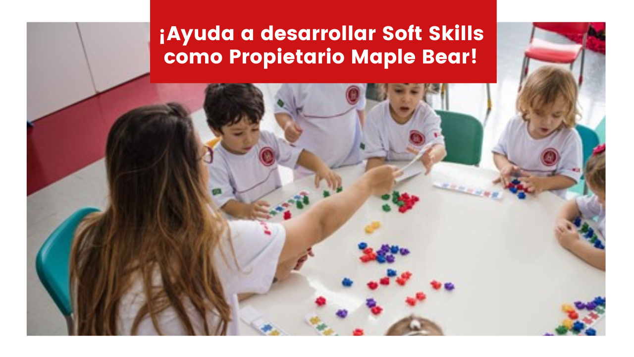 En este momento estás viendo ¡Ayuda a desarrollar Soft Skills como Propietario Maple Bear!