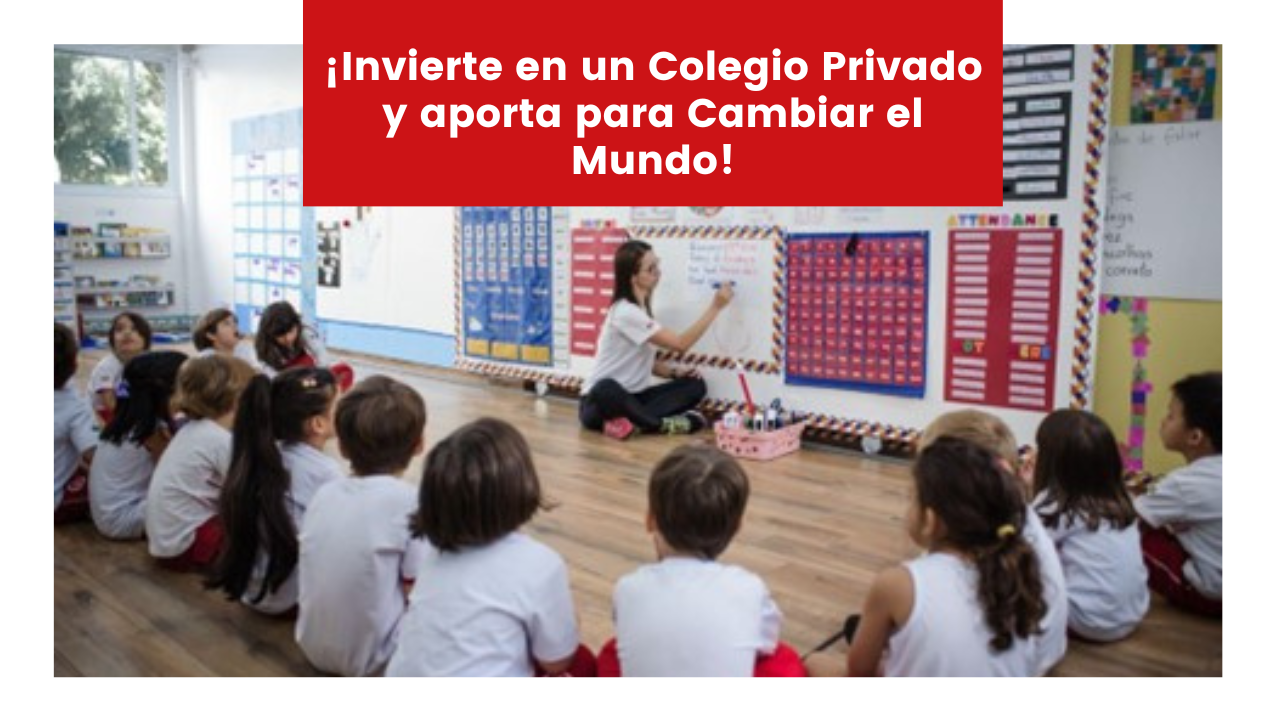 You are currently viewing ¡Invierte en un Colegio Privado y aporta para Cambiar el Mundo!