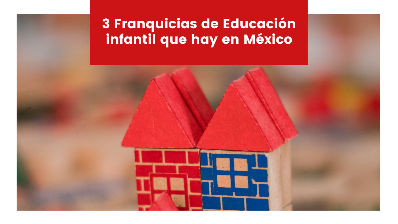 You are currently viewing 3 Franquicias de Educación infantil que hay en México