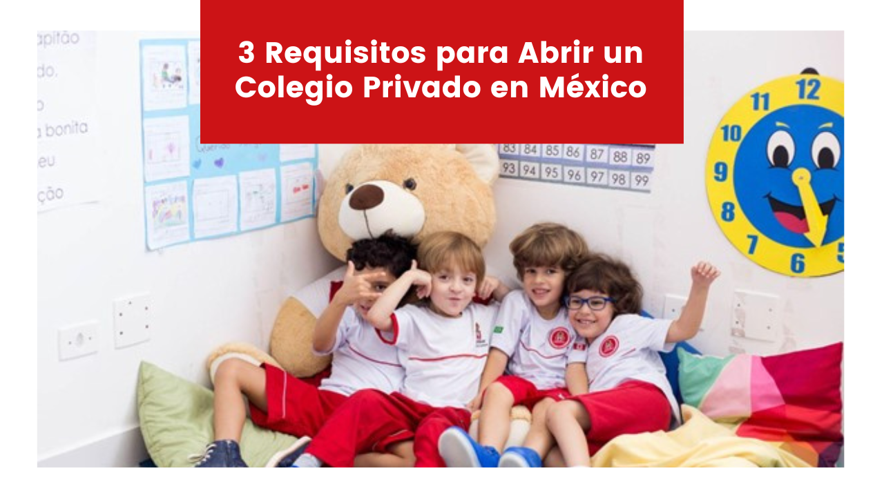 En este momento estás viendo 3 Requisitos para Abrir un Colegio Privado en México