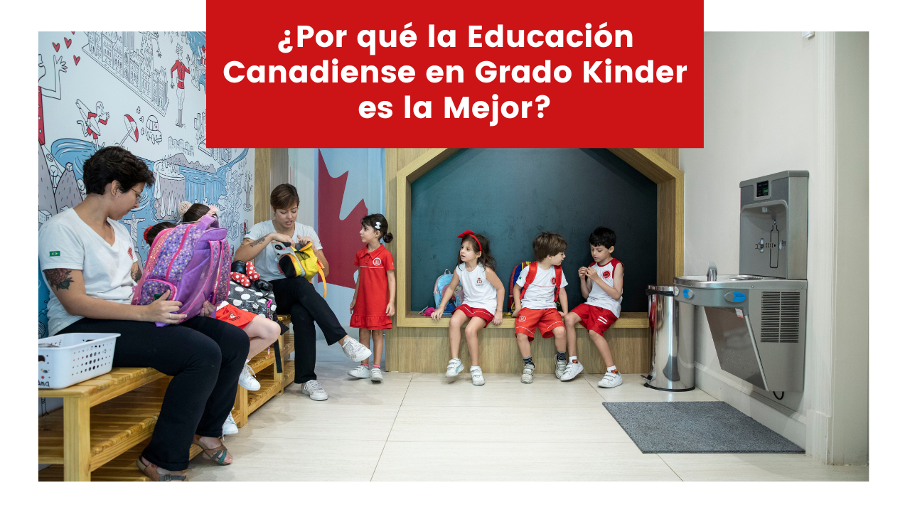 ¿Por qué la Educación Canadiense en Grado Kinder es la Mejor?