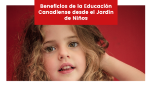 Lee más sobre el artículo Beneficios de la Educación Canadiense desde el Jardín de Niños
