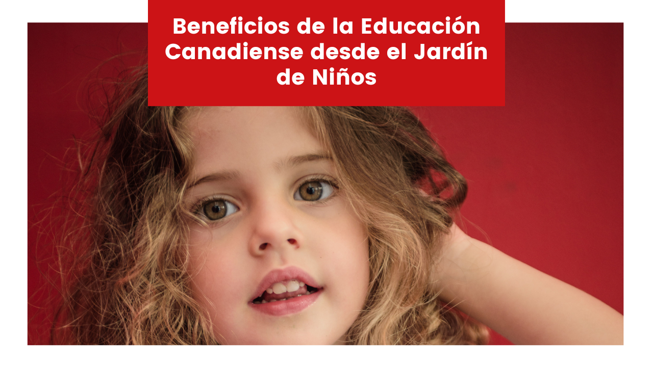 En este momento estás viendo Beneficios de la Educación Canadiense desde el Jardín de Niños