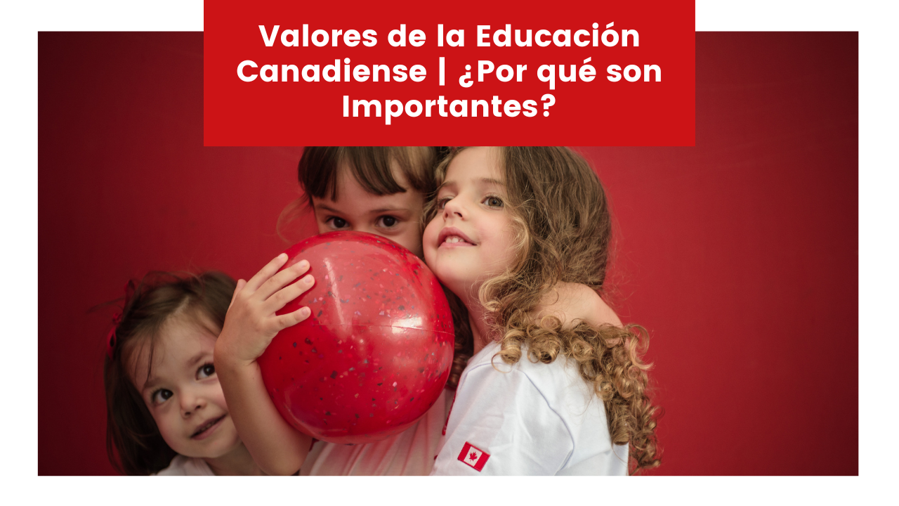 You are currently viewing Valores de la Educación Canadiense | ¿Por qué son Importantes?