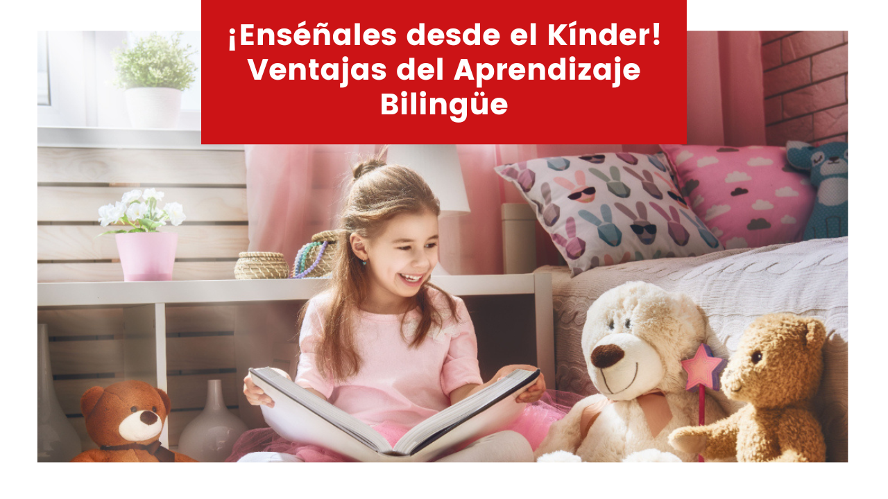 ¡Enséñales desde el Kínder! Ventajas del Aprendizaje Bilingüe