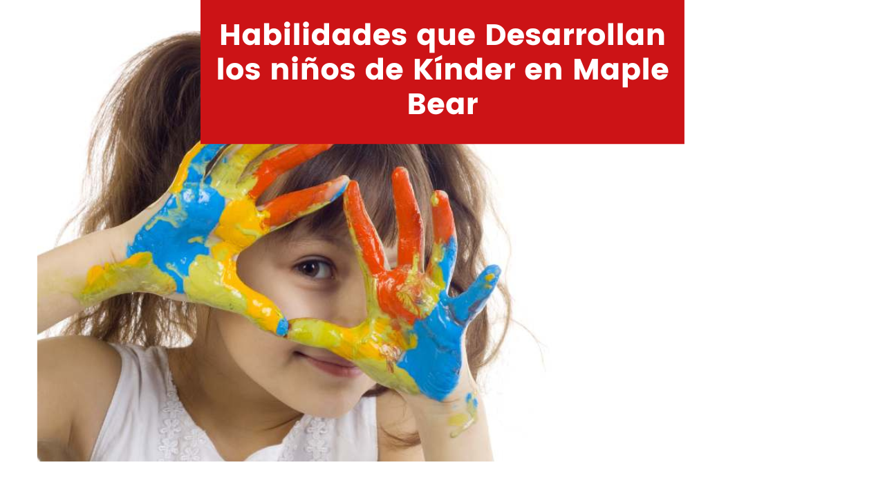 En este momento estás viendo Habilidades que Desarrollan los niños de Kínder en Maple Bear