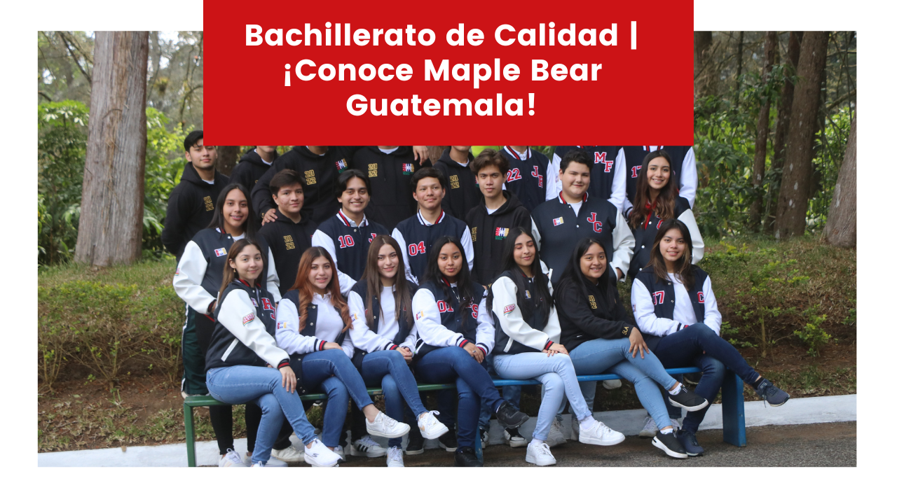 You are currently viewing Bachillerato de Calidad | ¡Conoce Maple Bear Guatemala!