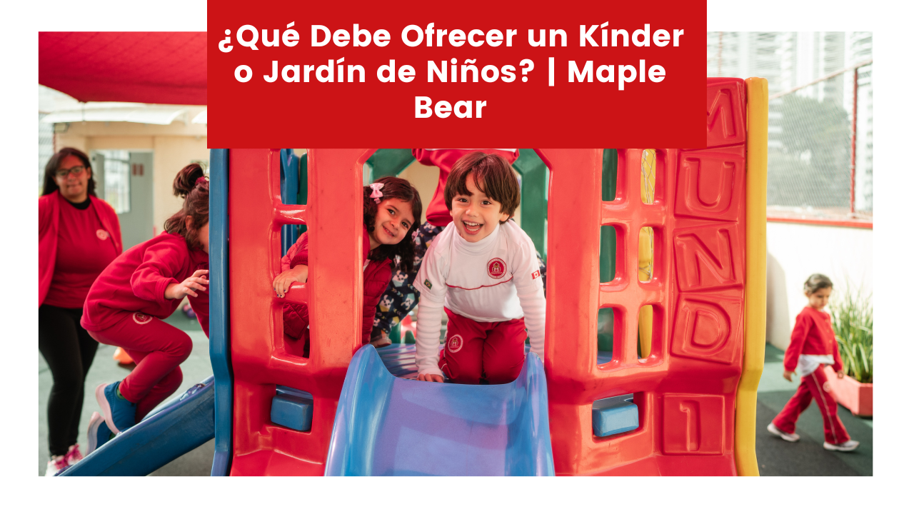 Read more about the article ¿Qué Debe Ofrecer un Kínder o Jardín de Niños? | Maple Bear