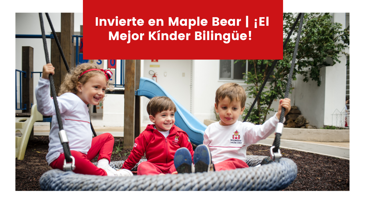 En este momento estás viendo Invierte en Maple Bear | ¡El Mejor Kínder Bilingüe!