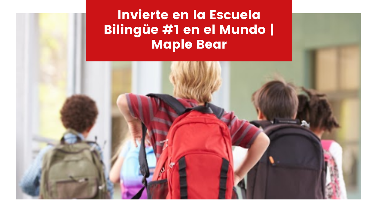 Lee más sobre el artículo Invierte en la Escuela Bilingüe #1 en el Mundo | Maple Bear