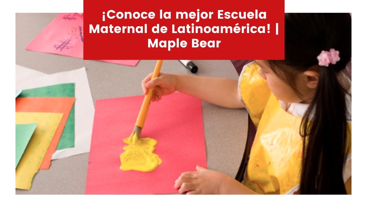 Lee más sobre el artículo ¡Conoce la mejor Escuela Maternal de Latinoamérica! | Maple Bear