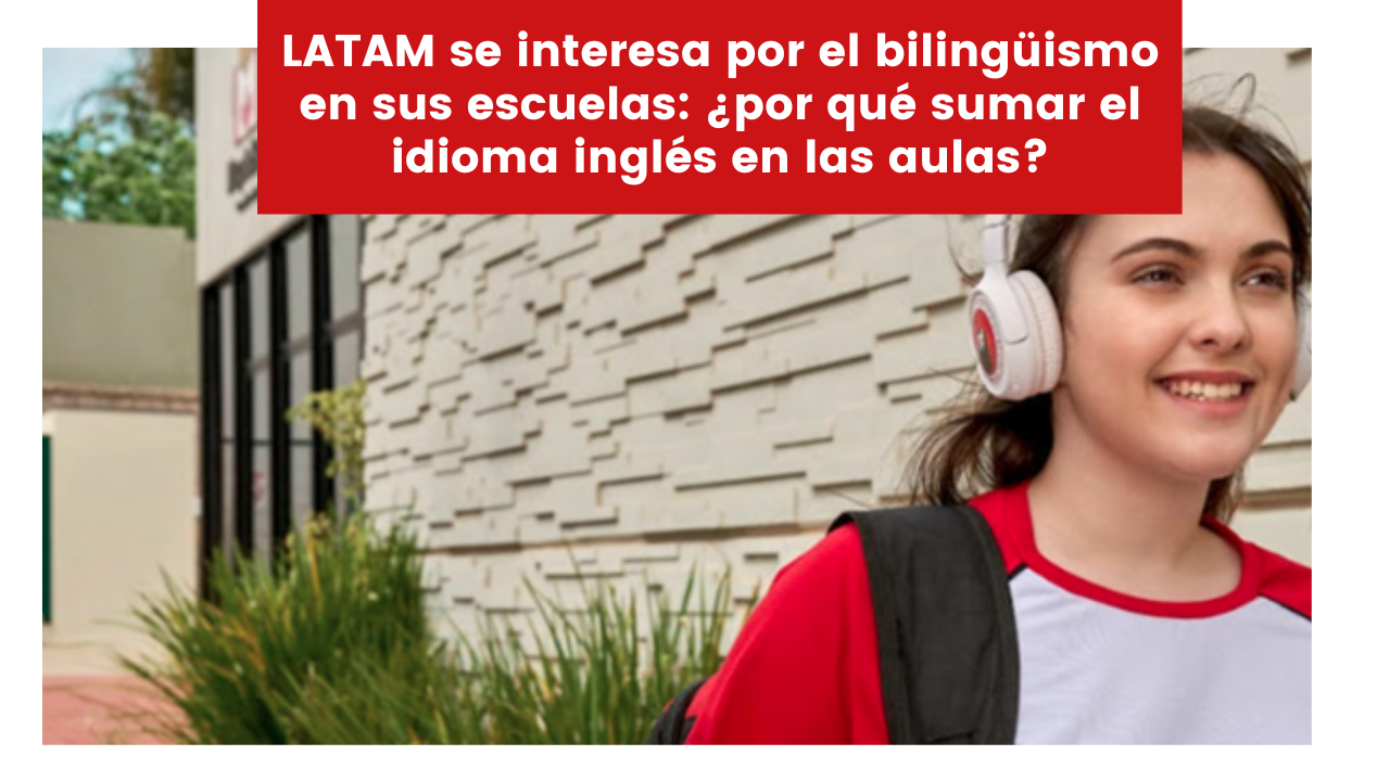 Escuelas bilingües: ¿cuáles certificaciones aplica LATAM en su evaluación del idioma inglés?