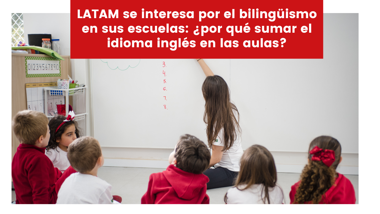 LATAM se interesa por el bilingüismo en sus escuelas: ¿por qué sumar el idioma inglés en las aulas?
