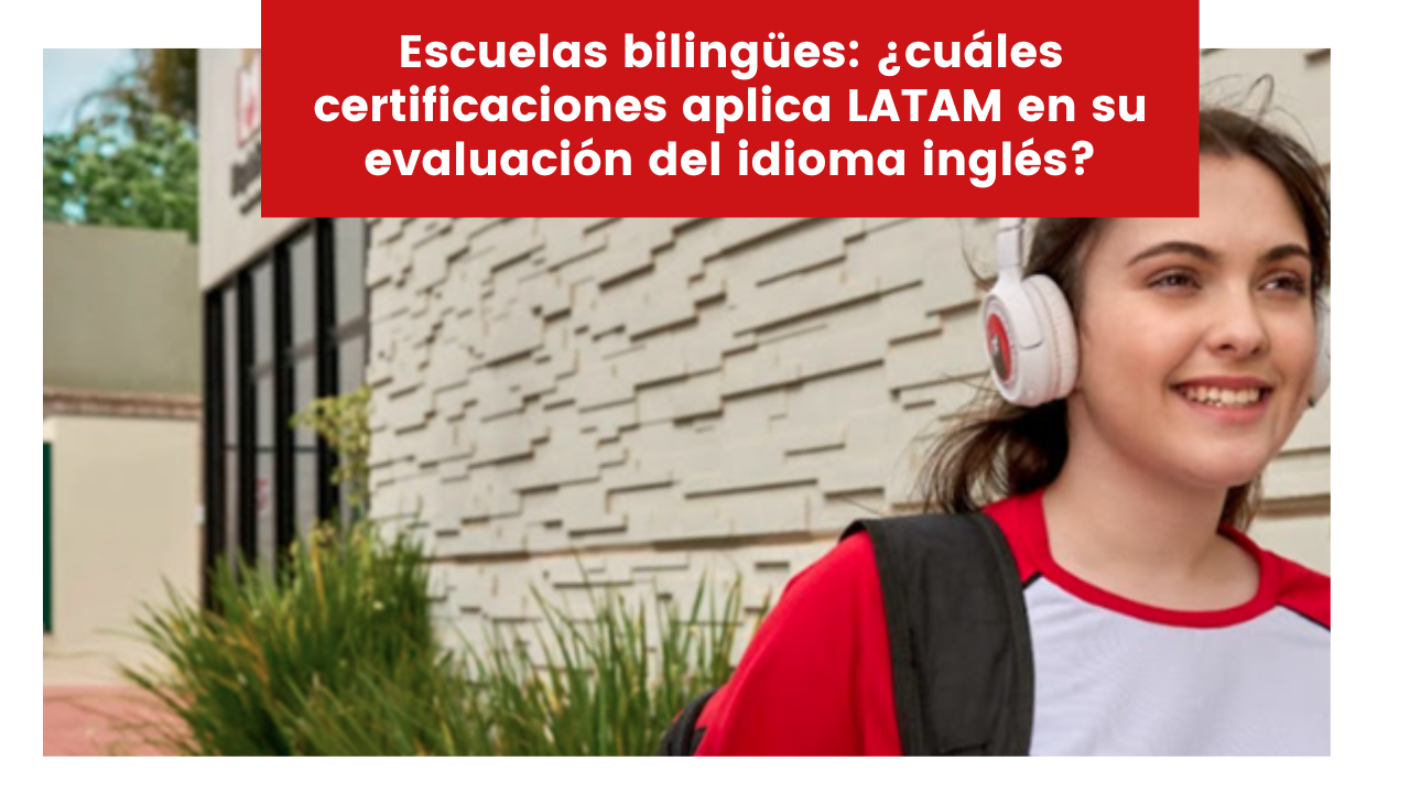 En este momento estás viendo Escuelas bilingües: ¿cuáles certificaciones aplica LATAM en su evaluación del idioma inglés?