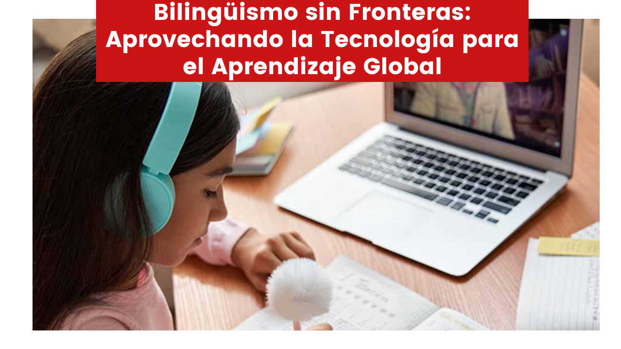 Lee más sobre el artículo Bilingüismo sin Fronteras: Aprovechando la Tecnología para el Aprendizaje Global