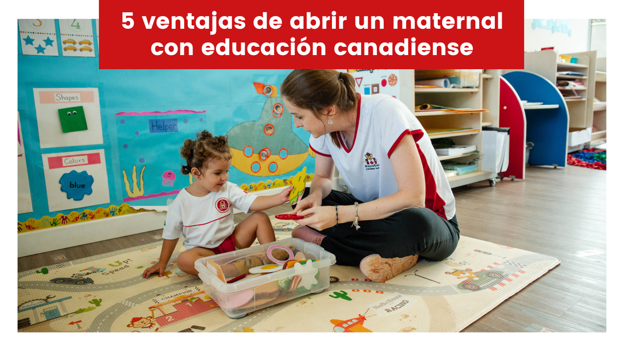 Lee más sobre el artículo 5 ventajas de abrir un maternal con educación canadiense