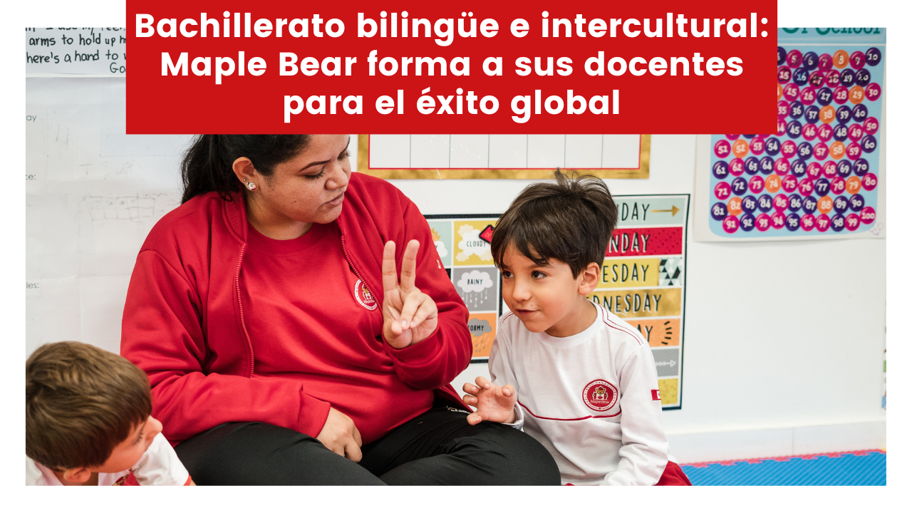 Lee más sobre el artículo Bachillerato bilingüe e intercultural: Maple Bear forma a sus docentes para el éxito global