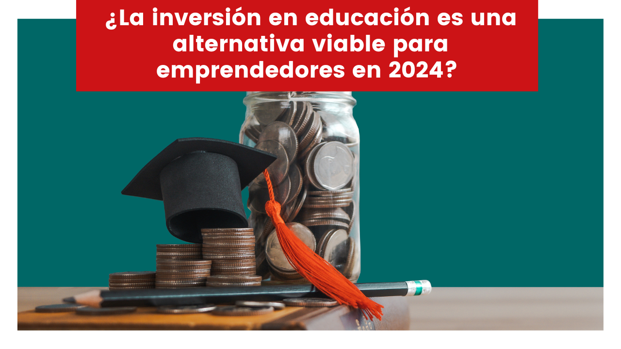 ¿La inversión en educación es una alternativa viable para emprendedores en 2024? 