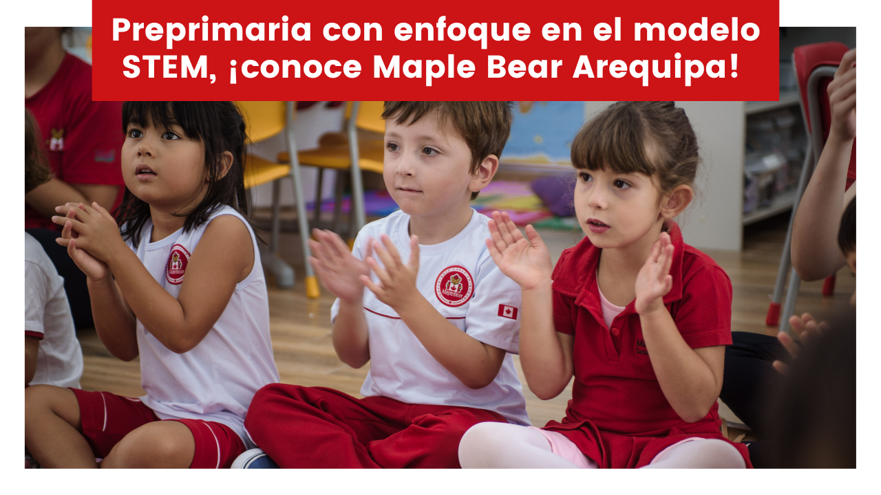 Preprimaria con enfoque en el modelo STEM, ¡conoce Maple Bear Arequipa! 