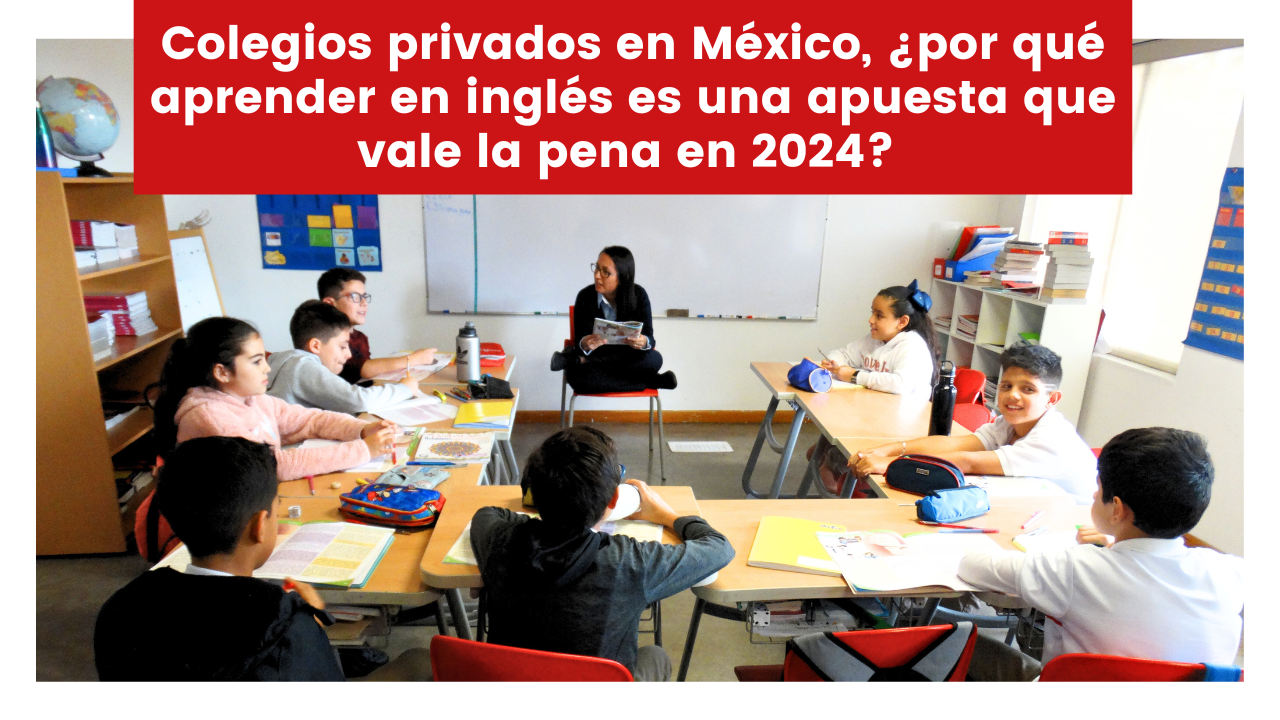 Colegios privados en México, ¿por qué aprender en inglés es una apuesta que vale la pena en 2024? 