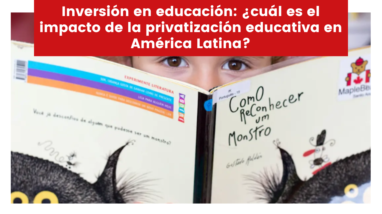 En este momento estás viendo Inversión en educación: ¿cuál es el impacto de la privatización educativa en América Latina?