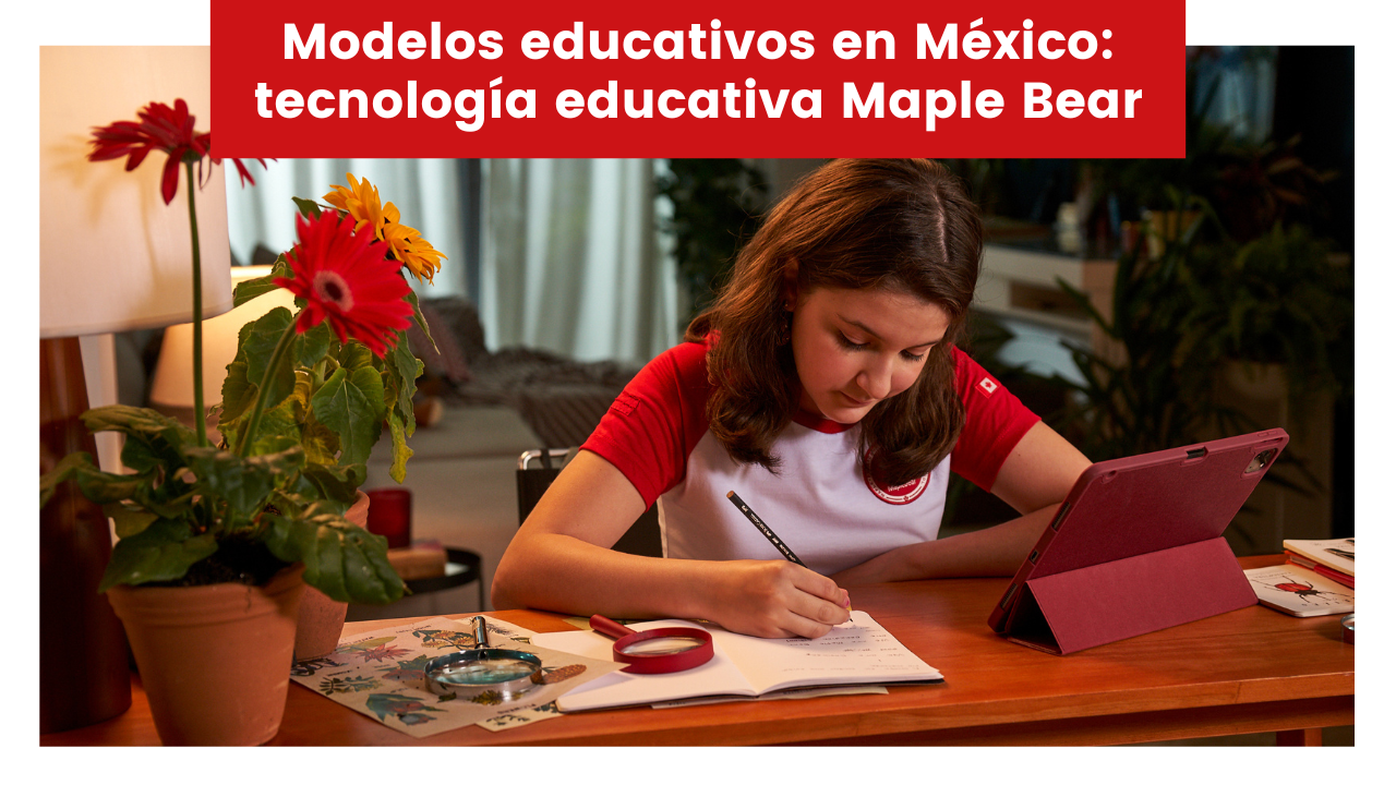 En este momento estás viendo Modelos educativos en México: tecnología educativa Maple Bear