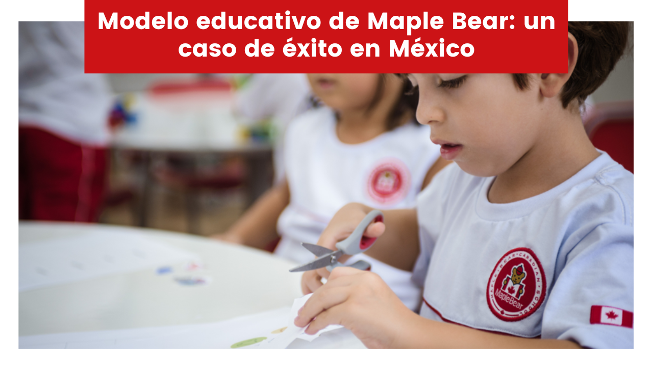 Lee más sobre el artículo Modelo educativo de Maple Bear: un caso de éxito en México