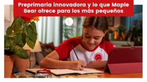 Lee más sobre el artículo Preprimaria innovadora y lo que Maple Bear ofrece para los más pequeños