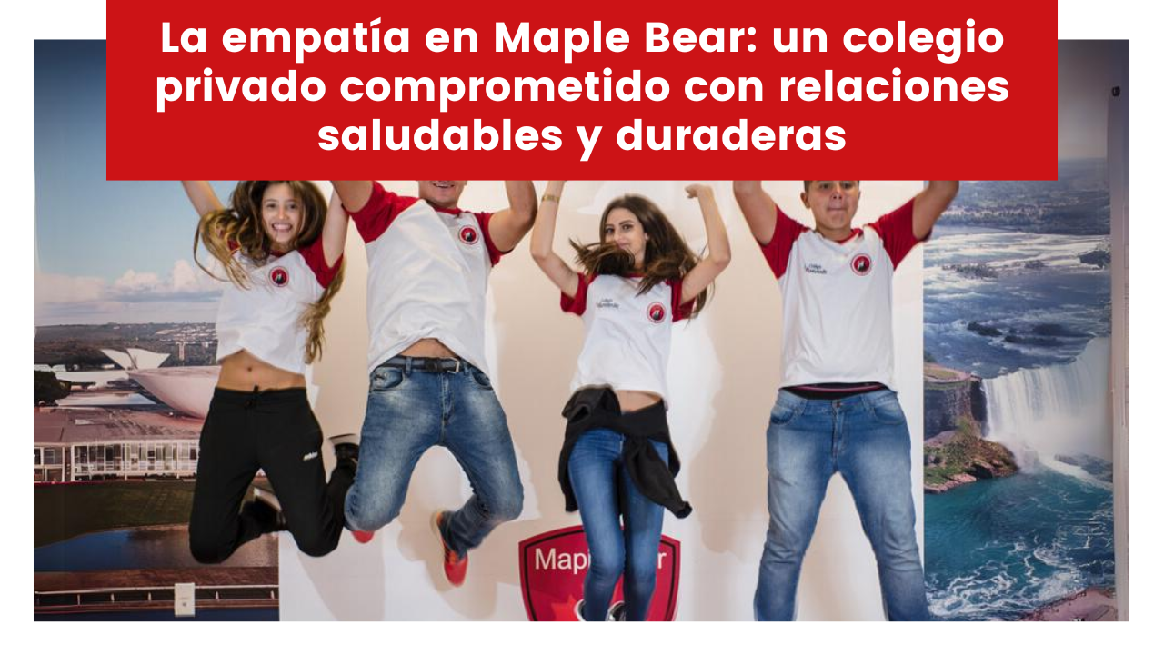 En este momento estás viendo La empatía en Maple Bear: un colegio privado comprometido con relaciones saludables y duraderas