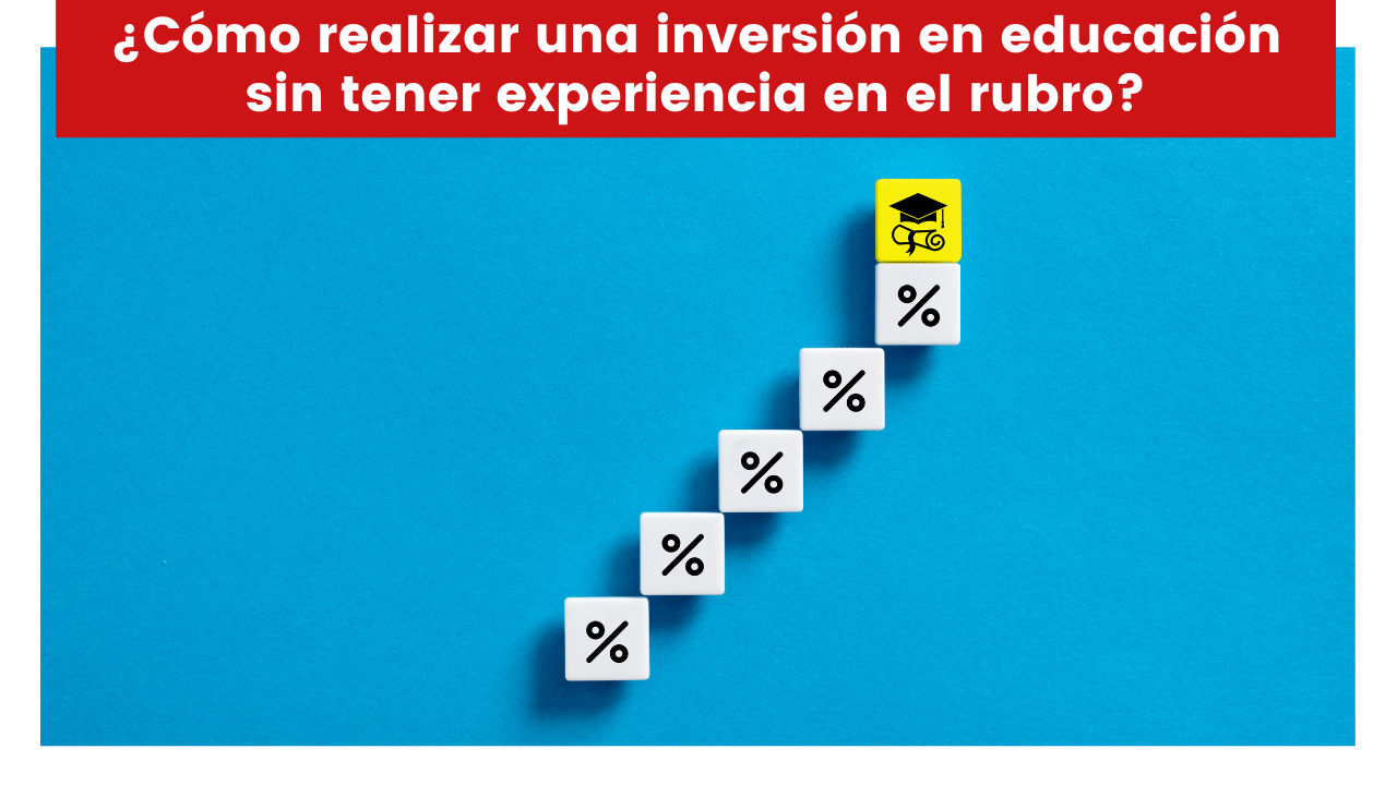 En este momento estás viendo ¿Cómo realizar una inversión en educación sin tener experiencia en el rubro?